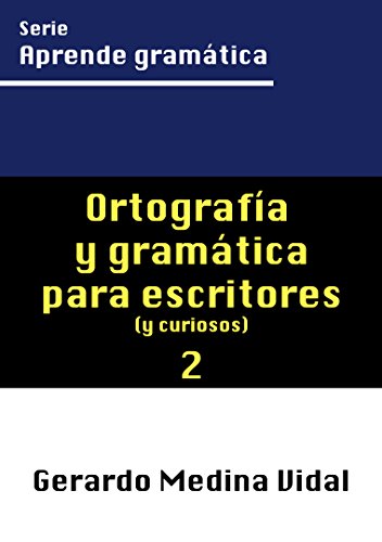 Ortografía y gramática para escritores y para curiosos (Aprende gramática nº 2) (Spanish Edition)