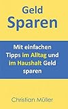 Geld sparen: Mit einfachen Tipps im Alltag und im Haushalt Geld sparen by Christian Müller