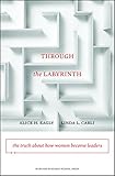 Through the Labyrinth: The Truth About How Women Become Leaders (English Edition) by 