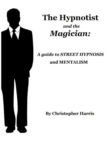 The Hypnotist and The Magician: A Guide To Street Hypnosis and Mentalism