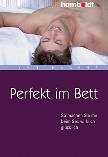 Perfekt im Bett: So machen Sie ihn beim Sex wirklich glücklich (humboldt - Psychologie & Lebensgestaltung)