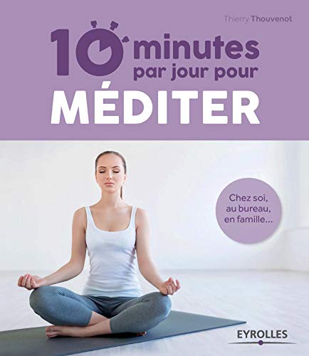 10 minutes par jour pour méditer : Chez soi, au bureau, en famille... 10 minutes par jour pour méditer : Chez soi, au bureau, en famille...