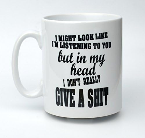 Rude Funny Mug - I Might Look Like I'm Listening To You, But In My Head I Don't Really Give A Shit - Work Mug, Gift, Sarcasm