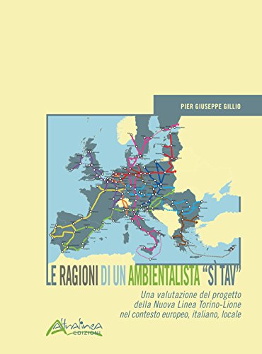 Le ragioni di un ambientalista "Sì TAV". Una valutazione del progetto della Nuova Linea Torino-Lione nel contesto europeo, italiano, locale Le ragioni di un ambientalista "Sì TAV". Una valutazione del progetto della Nuova Linea Torino-Lione nel contesto europeo, italiano, locale