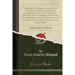 Biographie Universelle Ancienne Et Moderne, Ou Histoire, Par Ordre Alphabétique, de la Vie Publique Et Privée de Tous Les Hommes Qui Se Sont Fait ... Vertus Ou Leurs Crimes, Vol. 35: Ouvrage E