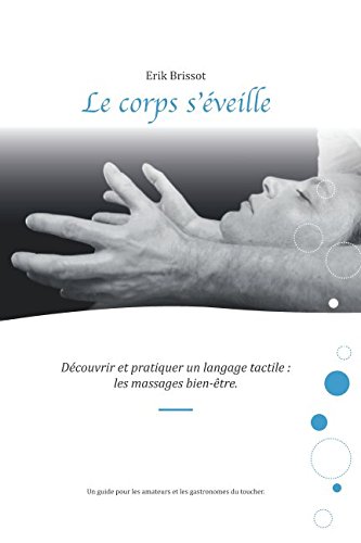 Download Le corps s'éveille: Découvrir et pratiquer un langage tactile : les massages bien-être Download Le corps s'éveille: Découvrir et pratiquer un langage tactile : les massages bien-être