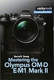  Mastering the Olympus OM-D E-M1 Mark II