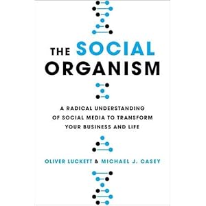 The Social Organism: A Radical Understanding of Social Media to Transform Your Busine