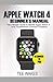 Produktbild Apple Watch 4 Beginners Manual: The Ultimate Guide to Master Apple Watch 4 And Troubleshoot Common Problems