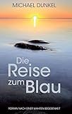 Die Reise zum Blau: Roman nach einer wahren Begebenheit by