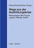 Image de Wege Aus Der Ausbildungskrise: Memorandum Des Forums Jugend Bildung Arbeit Mit Untersuchungsergebnissen Des Instituts Fur Arbeitsmarkt Und Berufsforsc