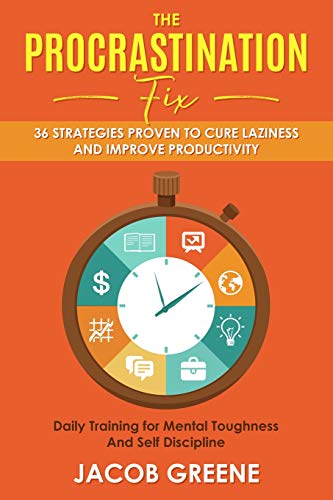 The Procrastination Fix 36 Strategies Proven To Cure Laziness And Improve Productivity Daily Training For Mental Toughness And Self Discipline - 