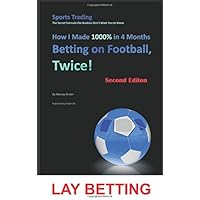 How I Made 1000% in 4 Months Betting on Football, Twice! (2nd Edition): Sports Trading The Secret Formula the Bookies Don’t Want You to Know