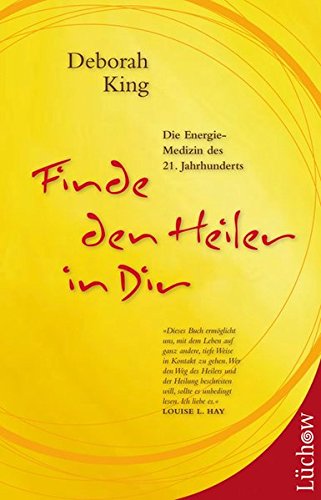 Finde den Heiler in dir: Die Energie-Medizin des 21. Jahrhunderts