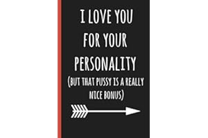 I love you for your personality(but that pussy is a really nice bonus): a funny lined notebook. Blank novelty journal perfect as a gift (& better than a card) for your amazing partner!