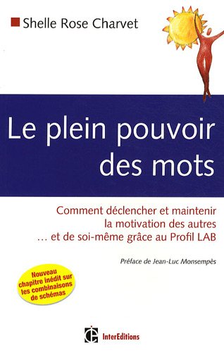 Le plein pouvoir des mots : Comment déclencher et maintenir la motivation des autres... et de soi-même grâce au profil LAB Le plein pouvoir des mots : Comment déclencher et maintenir la motivation des autres... et de soi-même grâce au profil LAB