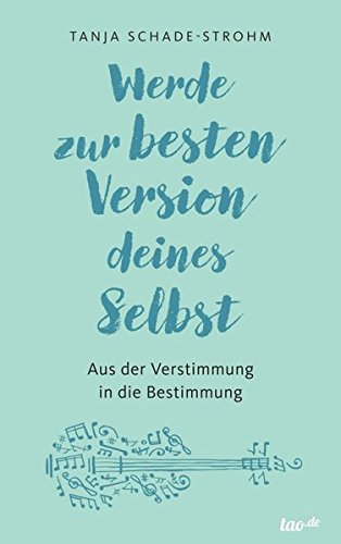 Werde zur besten Version deines Selbst: Aus der Verstimmung in die Bestimmung