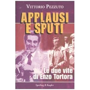 Applausi e sputi. Le due vite di Enzo Tortora Applausi e sputi. Le due vite di Enzo Tortora