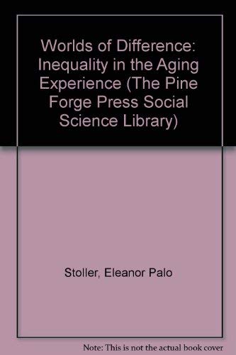 Worlds of Difference: Inequality in the Aging Experience (The Pine Forge Press Social Science Library)