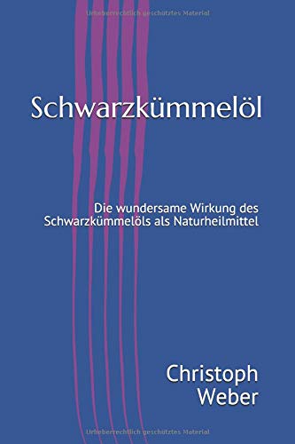 Preisvergleich Produktbild Schwarzkümmelöl: Die wundersame Wirkung des Schwarzkümmelöls als Naturheilmittel
