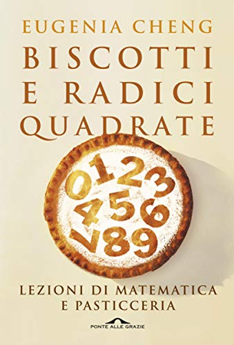 Biscotti e radici quadrate: Lezioni di matematica e pasticceria (Italian Edition) Biscotti e radici quadrate: Lezioni di matematica e pasticceria (Italian Edition)