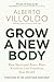 Grow a New Body: How Spirit and Power Plant Nutrients Can Transform Your Health by Dr. Alberto Villoldo