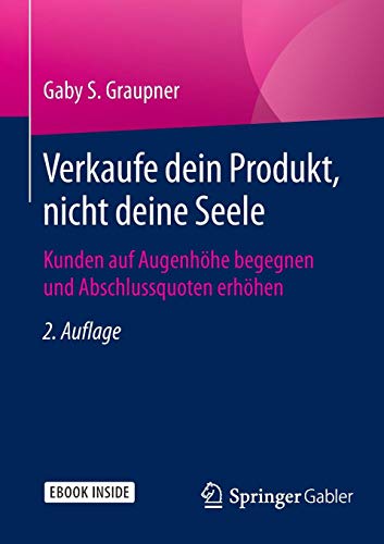 Verkaufe dein Produkt, nicht deine Seele: Kunden auf Augenhöhe begegnen und Abschlussquoten erhöhen