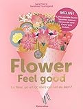 Flower Feel good : La fleur, un art de vivre qui fait du bien ! by 