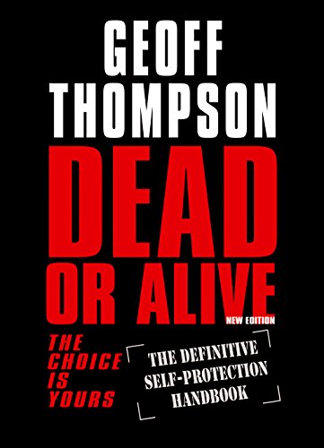 Dead or Alive: The Choice Is Yours - The Definitive Self Protection Handbook (English Edition) von [Thompson, Geoff]