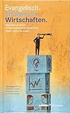 Evangelisch. Erfolgreich. Wirtschaften: Protestantische Führungskräfte sprechen über ihren Glauben by Wolfgang Huber