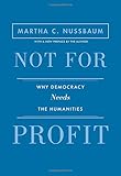 Not for Profit: Why Democracy Needs the Humanities (Public Square) by 