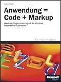 Anwendung = Code + Markup: Windows-Programmierung mit der Windows Presentation Foundation (WPF) by