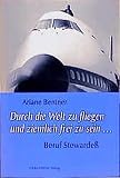 Durch die Welt zu fliegen und ziemlich frei zu sein: Beruf Stewardess (Aktuelle Frauenforschung) by
