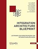 Integration Architecture Blueprint: Leitfaden zur Konstruktion von Integrationslösungen by Daniel Liebhart, Guido Schmutz