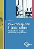 Projektmanagement in Lernsituationen: Projekte initiieren, managen, dokumentieren und präsentieren by 