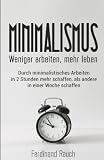 Minimalismus: Weniger arbeiten, mehr leben: Durch minimalistisches Arbeiten in 2 Stunden mehr schaffen, als andere in einer Woche schaffen. ... Zeitmanagement, Ruhe, Ordnung) by