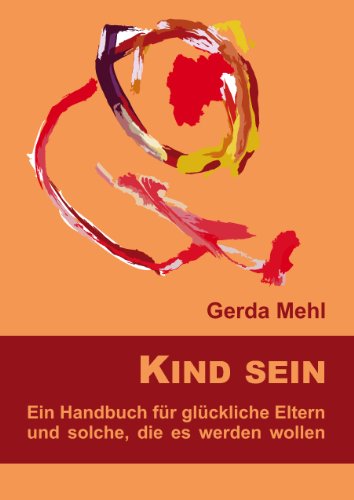 Download Kind sein: Ein Handbuch für glückliche Eltern und solche, die es werden wollen Download Kind sein: Ein Handbuch für glückliche Eltern und solche, die es werden wollen