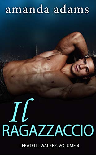 Amanda Adams - I Fratelli Walker Vol. 4. Il Ragazzaccio (2019)