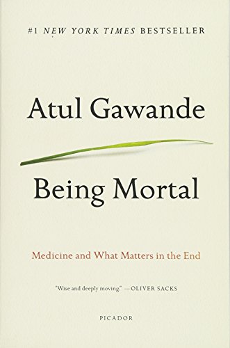 Being Mortal : Medicine and What Matters in the End Being Mortal : Medicine and What Matters in the End