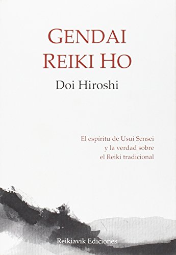 Gendai Reiki Ho. El espíritu de Usui Sensei y la verdad sobre el Reiki tradicional por Hiroshi Doi