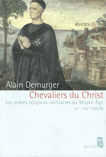 Chevaliers du Christ. Les ordres religieux-militaires au Moyen Age (XIe-XVIe siècle) (Histoire) Chevaliers du Christ. Les ordres religieux-militaires au Moyen Age (XIe-XVIe siècle) (Histoire)