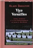 VICE VERSAILLE : Crimes, trahisons et autres empoisonnements au palais du Roi-Soleil