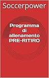 Image de Programma di allenamento PRE-RITIRO (Il Calcio: Pillole, Spunti, e Supporti per migliorarsi Vol. 2)