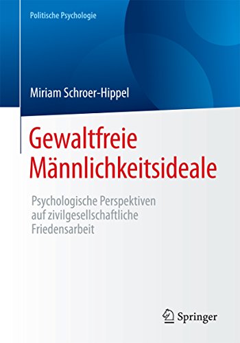 Download Gewaltfreie Männlichkeitsideale: Psychologische Perspektiven auf zivilgesellschaftliche Friedensarbeit (Politische Psychologie) Download Gewaltfreie Männlichkeitsideale: Psychologische Perspektiven auf zivilgesellschaftliche Friedensarbeit (Politische Psychologie)