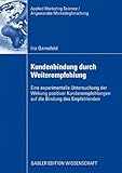 Kundenbindung durch Weiterempfehlung: Eine experimentelle Untersuchung der Wirkung positiver Kundenempfehlungen auf die Bindung des Empfehlenden (Applied ... Science / Angewandte Marketingforschung) by
