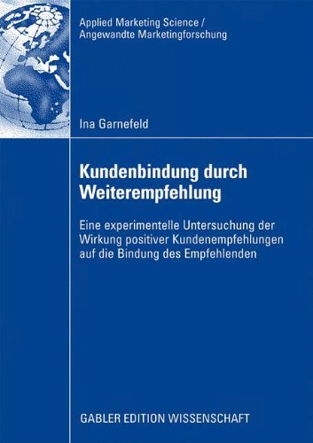Kundenbindung durch Weiterempfehlung: Eine experimentelle Untersuchung der Wirkung positiver Kundenempfehlungen auf die Bindung des Empfehlenden (Applied ... Science / Angewandte Marketingforschung)