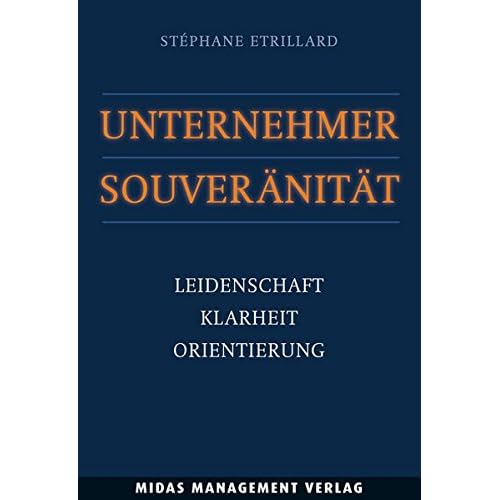 Unternehmer-Souveränität: Leidenschaft, Klarheit, Orientierung Unternehmer-Souveränität: Leidenschaft, Klarheit, Orientierung