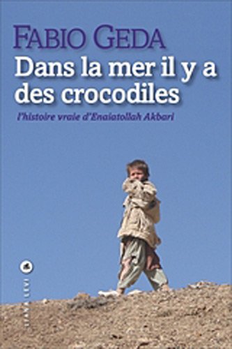 Dans la mer il y a des crocodiles : l'Histoire vraie d'enaiatollah akbari
