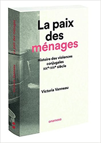 La paix des ménages : Histoire des violences conjugales, XIXe-XXIe siècles La paix des ménages : Histoire des violences conjugales, XIXe-XXIe siècles