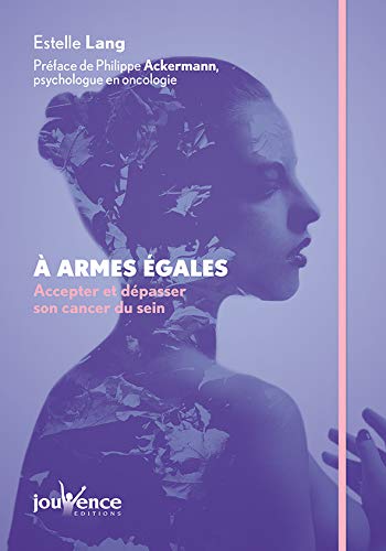 À armes égales : Accepter et dépasser son cancer du sein À armes égales : Accepter et dépasser son cancer du sein